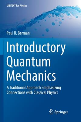 Introductory Quantum Mechanics: A Traditional Approach Emphasizing Connections with Classical Physics (Unitext for Physics)