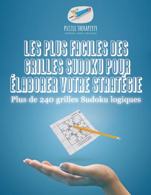 Les plus faciles des grilles Sudoku pour élaborer votre stratégie Plus de 240 grilles Sudoku logiques By Puzzle Therapist Cover Image