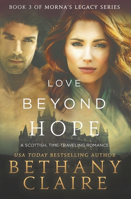 Love Beyond Hope: A Scottish, Time Travel Romance (Morna's Legacy #3) By Bethany Claire Cover Image