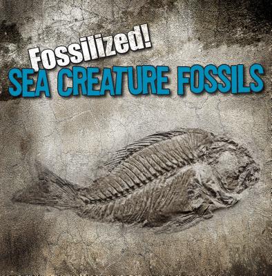 Sea Creature Fossils (Fossilized!) Cover Image