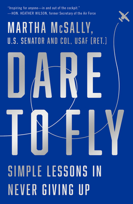 Dare to Fly: Simple Lessons in Never Giving Up By Martha McSally Cover Image