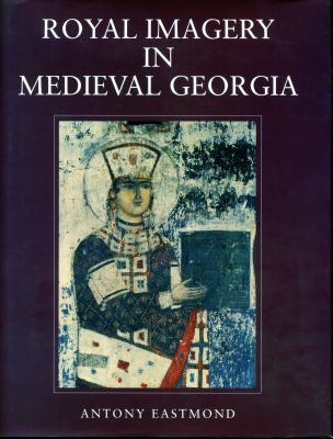 Royal Imagery in Medieval Georgia By Antony Eastmond Cover Image