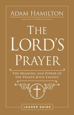 The Lord's Prayer Leader Guide: The Meaning and Power of the Prayer Jesus Taught