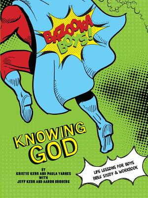 Bazooka Boy's, Knowing God, Bible Study & Workbook By Kristie &. Jeff Kerr, Paula Yarnes, Aaaron Broberg Cover Image
