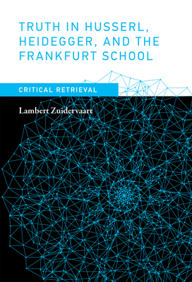 Truth in Husserl, Heidegger, and the Frankfurt School: Critical Retrieval Cover Image