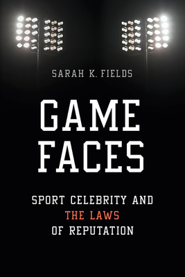 Game Faces: Sport Celebrity and the Laws of Reputation (Sport and Society) By Sarah K. Fields Cover Image