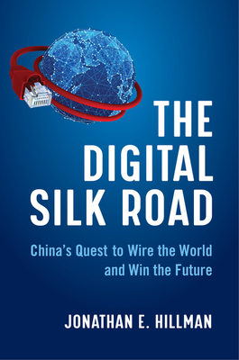 The Digital Silk Road: China's Quest to Wire the World and Win the Future Cover Image