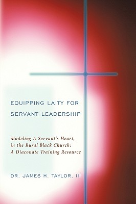 Equipping Laity For Servant Leadership: Modeling A Servant's Heart, in the Rural Black Church: A Diaconate Training Resource