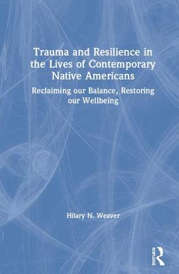 Trauma and Resilience in the Lives of Contemporary Native Americans: Reclaiming our Balance, Restoring our Wellbeing Cover Image