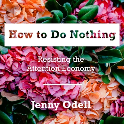 How to Do Nothing: Resisting the Attention Economy By Jenny Odell, Rebecca Gibel (Read by) Cover Image