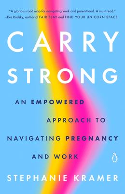 Carry Strong: An Empowered Approach to Navigating Pregnancy and Work By Stephanie Kramer Cover Image