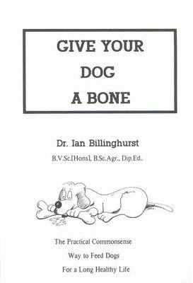 Give Your Dog a Bone: The Practical Commonsense Way to Feed Dogs for a Long Healthy Life (Revised) Cover Image