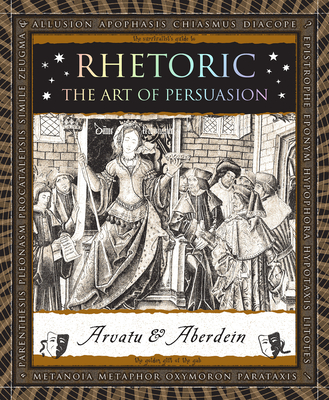 Rhetoric: The Art of Persuasion (Wooden Books North America Editions)