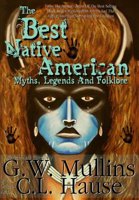 The Best Native American Myths, Legends, and Folklore By G. W. Mullins, C. L. Hause (Illustrator) Cover Image