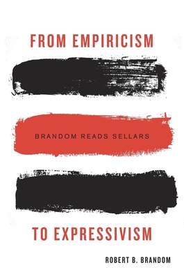 From Empiricism to Expressivism: Brandom Reads Sellars By Robert B. Brandom Cover Image