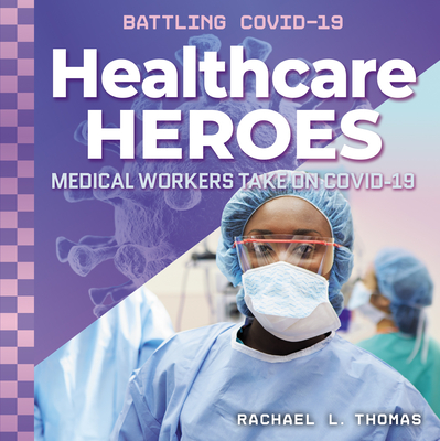 Healthcare Heroes: Medical Workers Take on Covid-19 (Battling Covid-19)