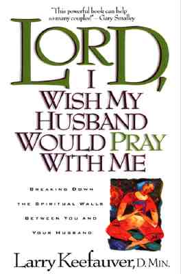 Lord I Wish My Husband Would Pray with Me: Breaking Down the Spiritual Walls Between You and Your Husband Cover Image