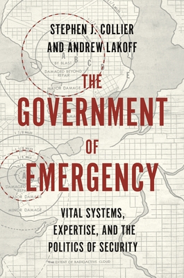 The Government of Emergency: Vital Systems, Expertise, and the Politics of Security (Princeton Studies in Culture and Technology #25)