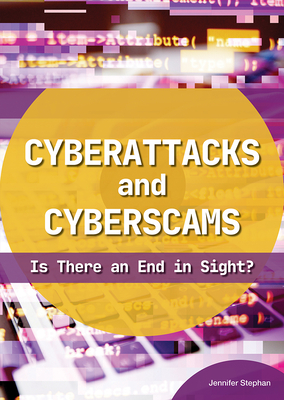 Cyberattacks and Cyberscams: Is There an End in Sight? By Jennifer Stephan Cover Image