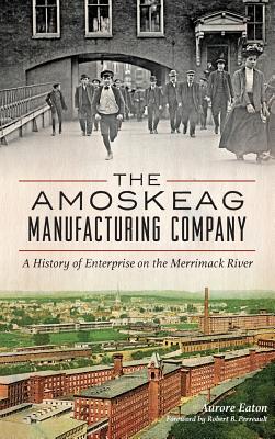 The: Amoskeag Manufacturing Company: A History of Enterprise on the Merrimack River Cover Image