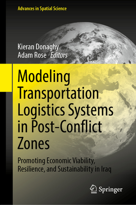 Modeling Transportation Logistics Systems in Post-Conflict Zones: Promoting Economic Viability, Resilience, and Sustainability in Iraq (Advances in Spatial Science)
