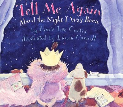Tell Me Again About the Night I Was Born By Jamie Lee Curtis, Laura Cornell (Illustrator) Cover Image