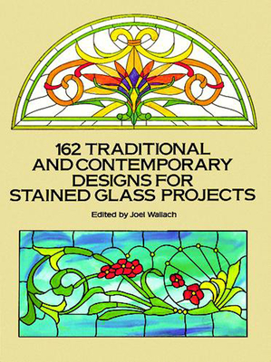 162 Traditional and Contemporary Designs for Stained Glass Projects Cover Image