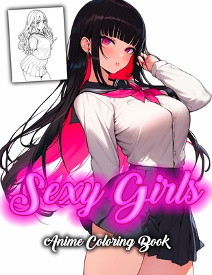 Sexy Girls Anime Coloring Book: collection of anime-inspired illustrations showcasing school life, cute and sexy girls, offering a delightful coloring (Sexy Anime Girls Coloring Books)