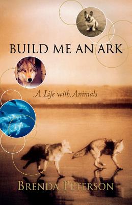 Build Me an Ark: A Life with Animals By Brenda Peterson Cover Image