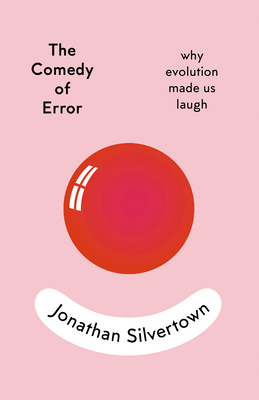 The Comedy of Error: Why Evolution Made Us Laugh By Jonathan Silvertown Cover Image
