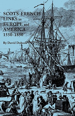 Scots-French Links in Europe and America, 1550-1850 By David Dobson Cover Image