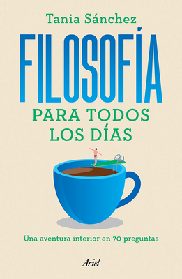 Filosofía Para Todos Los Días: Una Aventura Interior En 70 Preguntas / Philosophy for Everyday Life By Tania Sánchez Cover Image