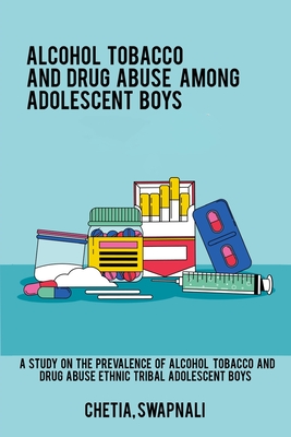 A study on the prevalence of alcohol tobacco and drug abuse among ethnic tribal adolescent boys By Chetia Swapnali Cover Image