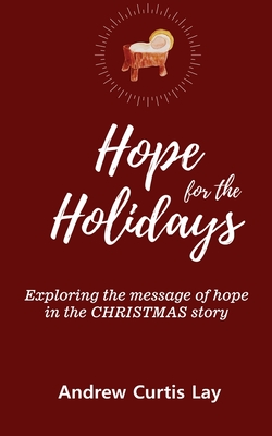 Hope for the Holidays: Exploring the Message of Hope In the Christmas Story By Andrew Curtis Lay Cover Image