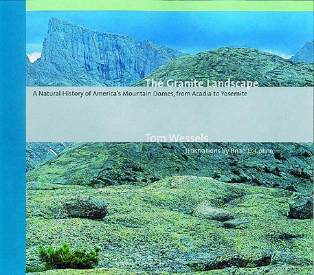 The Granite Landscape: A Natural History of America's Mountain Domes, from Acadia to Yosemite Cover Image