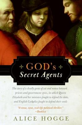 God's Secret Agents: Queen Elizabeth's Forbidden Priests and the Hatching of the Gunpower Plot By Alice Hogge Cover Image