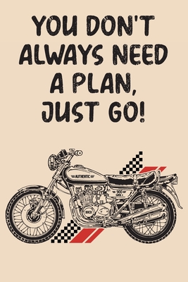 You Don't Always Need A Plan Just Go: Mileage Log Book - Funny Motorcycle Gifts For Men & Women Cover Image