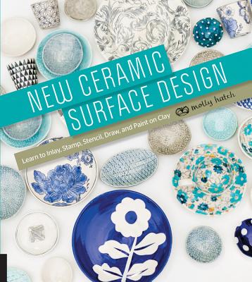 New Ceramic Surface Design: Learn to Inlay, Stamp, Stencil, Draw, and Paint on Clay Cover Image