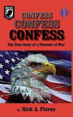 Confess, Confess, Confess: The True Story of a Prisoner of War By Nick Flores Cover Image