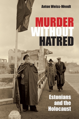 Murder Without Hatred: Estonians and the Holocaust (Religion) By Anton Weiss-Wendt Cover Image