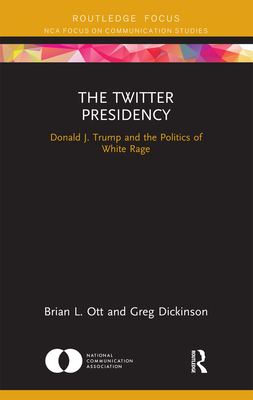 The Twitter Presidency: Donald J. Trump and the Politics of White Rage (Nca Focus on Communication Studies)