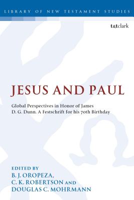 Jesus and Paul: Global Perspectives in Honour of James D. G. Dunn. A festschrift for his 70th Birthday (Library of New Testament Studies) By B. J. Oropeza (Editor), Douglas C. Mohrmann (Editor), C. K. Robertson (Editor) Cover Image