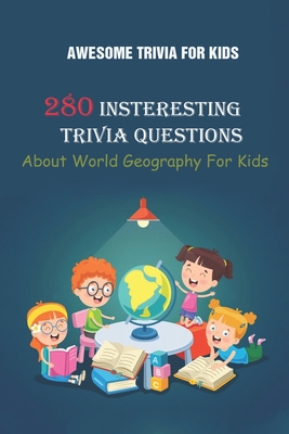 Awesome Trivia For Kids: 280 Insteresting Trivia Questions About World Geography For Kids By Rodrique D. Stokes Cover Image