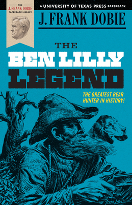 The Ben Lilly Legend (The J. Frank Dobie Paperback Library) By J. Frank Dobie Cover Image