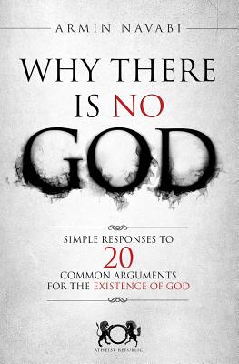 Why There Is No God: Simple Responses to 20 Common Arguments for the Existence of God By Nicki Hise (Editor), Armin Navabi Cover Image