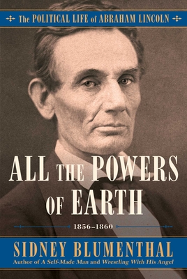 All the Powers of Earth: The Political Life of Abraham Lincoln Vol. III, 1856-1860 Cover Image