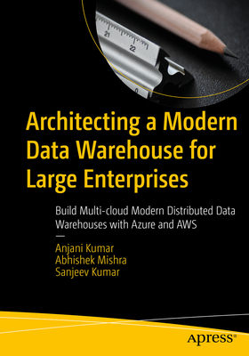 Architecting a Modern Data Warehouse for Large Enterprises: Build Multi-Cloud Modern Distributed Data Warehouses with Azure and AWS Cover Image