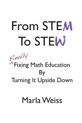 From STEM To STEW: Finally Fixing Math Education By Turning It Upside Down Cover Image
