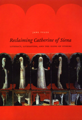 Reclaiming Catherine of Siena: Literacy, Literature, and the Signs of Others By Jane Tylus Cover Image