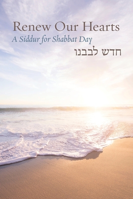 Renew Our Hearts: A Siddur for Shabbat Day Cover Image
